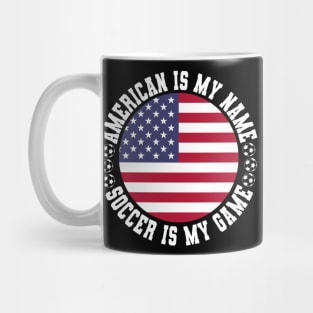 AMERICAN IS MY NAME SOCCER IS MY GAME FUNNY SOCCER LOVER Mug